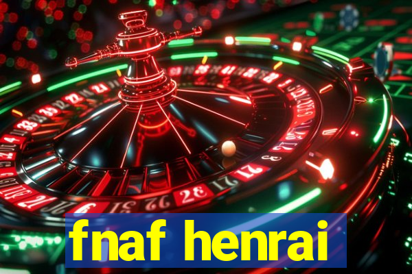 fnaf henrai